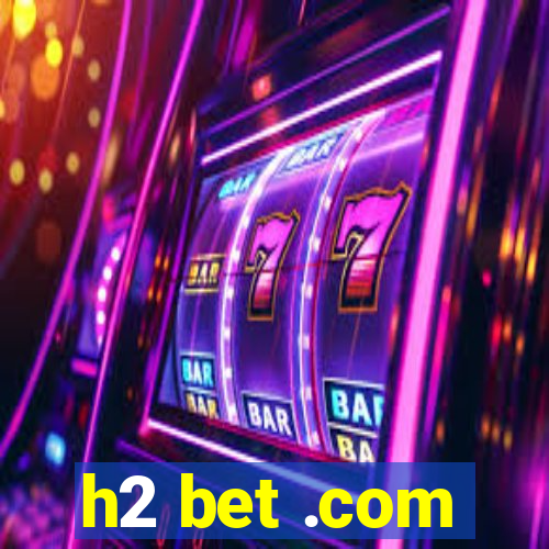 h2 bet .com